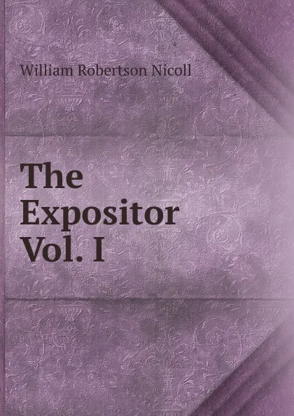 Обложка книги The Expositor Vol. I, W. Robertson Nicoll