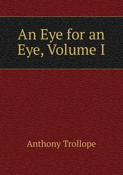 Обложка книги An Eye for an Eye, Volume I, Trollope Anthony