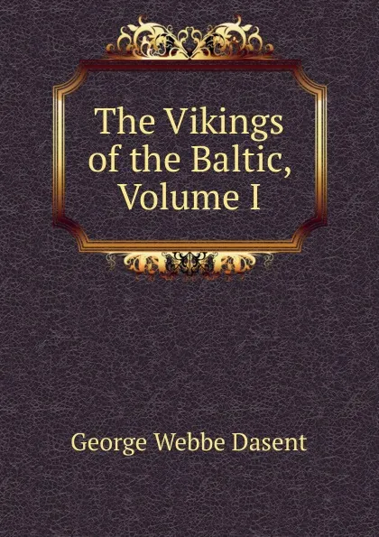 Обложка книги The Vikings of the Baltic, Volume I, George Webbe Dasent