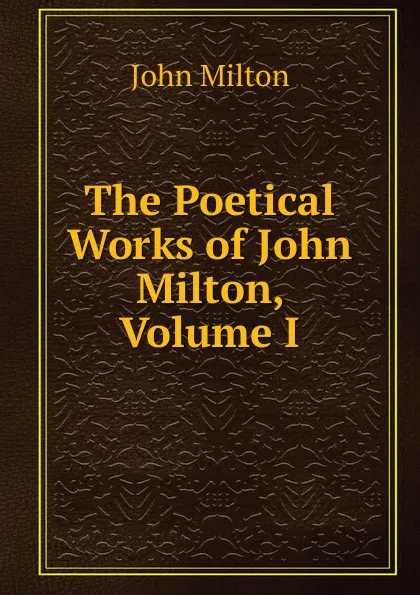 Обложка книги The Poetical Works of John Milton, Volume I, Milton John