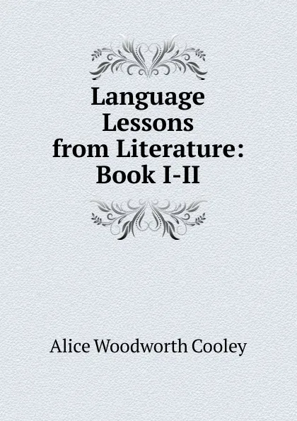 Обложка книги Language Lessons from Literature: Book I-II, Alice Woodworth Cooley