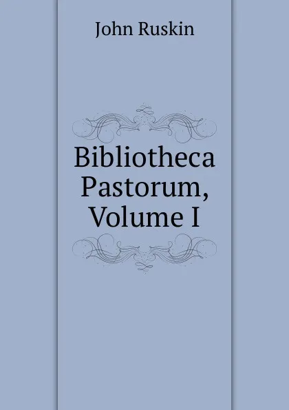 Обложка книги Bibliotheca Pastorum, Volume I, Рескин