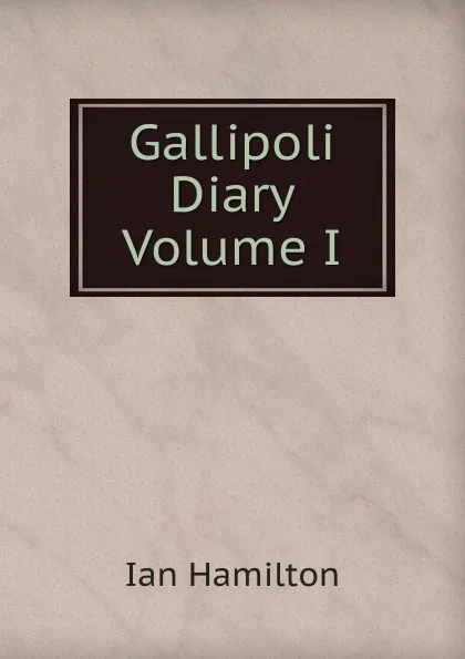 Обложка книги Gallipoli Diary  Volume I, Ian Hamilton