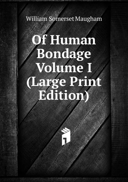 Обложка книги Of Human Bondage   Volume I (Large Print Edition), Maugham W. Somerset