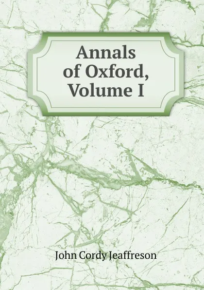 Обложка книги Annals of Oxford, Volume I, Jeaffreson John Cordy