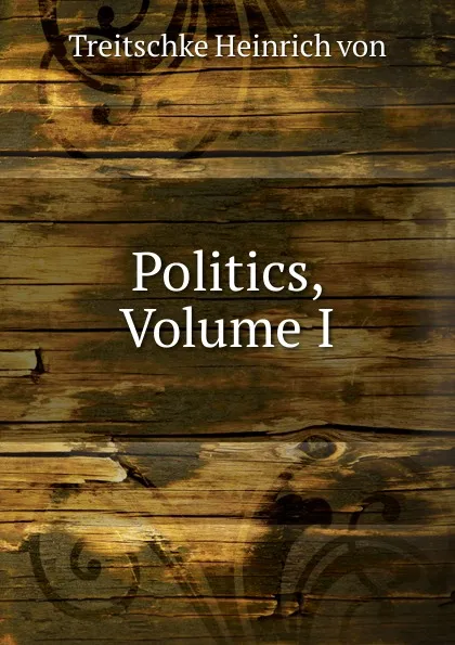 Обложка книги Politics, Volume I, Heinrich von Treitschke