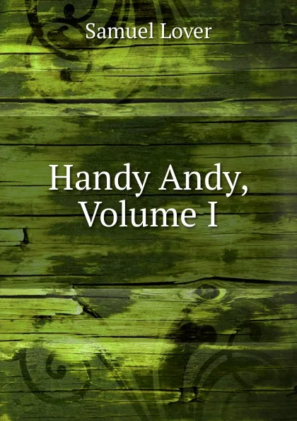 Обложка книги Handy Andy, Volume I, Samuel Lover