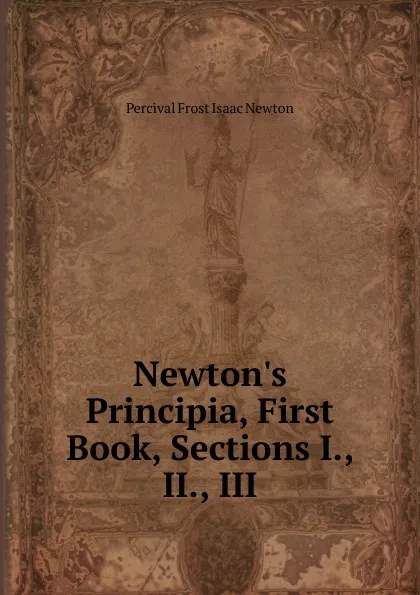 Обложка книги Newton.s Principia, First Book, Sections I., II., III., Percival Frost Isaac Newton