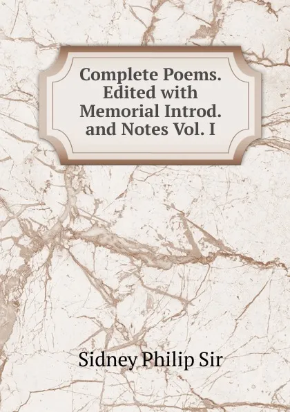 Обложка книги Complete Poems. Edited with Memorial Introd. and Notes Vol. I, Philip Sidney