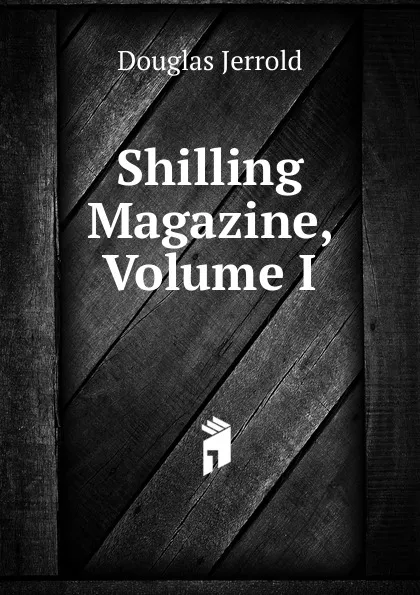Обложка книги Shilling Magazine, Volume I, Jerrold Douglas William
