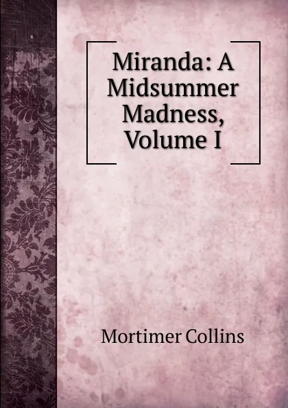 Обложка книги Miranda: A Midsummer Madness, Volume I, Mortimer Collins