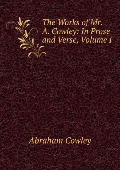 Обложка книги The Works of Mr. A. Cowley: In Prose and Verse, Volume I, Abraham Cowley