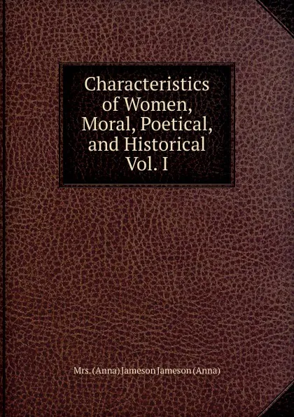 Обложка книги Characteristics of Women, Moral, Poetical, and Historical Vol. I, Jameson