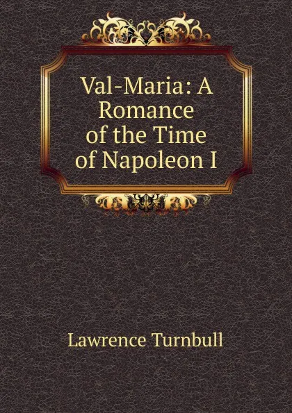 Обложка книги Val-Maria: A Romance of the Time of Napoleon I., Lawrence Turnbull