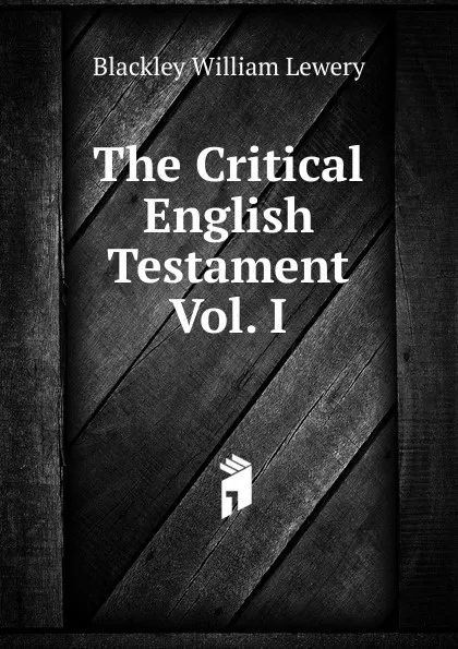 Обложка книги The Critical English Testament Vol. I, Blackley William Lewery