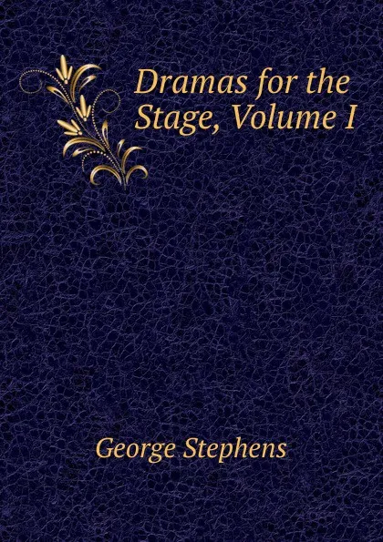 Обложка книги Dramas for the Stage, Volume I, George Stephens