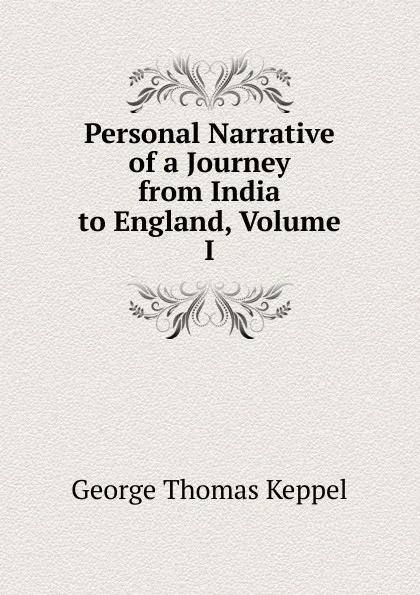 Обложка книги Personal Narrative of a Journey from India to England, Volume I, George Thomas Keppel