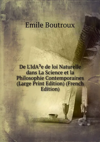 Обложка книги De L.IdA.e de loi Naturelle dans La Science et la Philosophie Contemporaines (Large Print Edition) (French Edition), Emile Boutroux