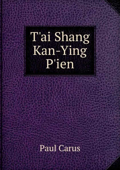 Обложка книги T.ai Shang Kan-Ying P.ien, Paul Carus