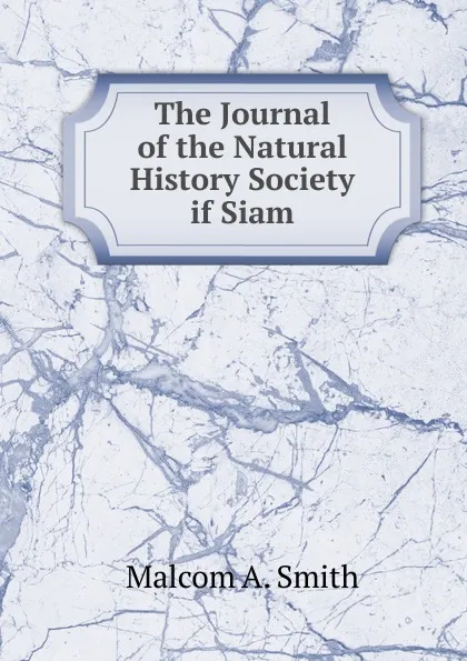 Обложка книги The Journal of the Natural History Society if Siam., Malcom A. Smith