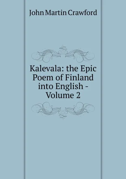 Обложка книги Kalevala: the Epic Poem of Finland into English - Volume 2, John Martin Crawford