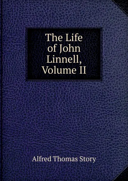 Обложка книги The Life of John Linnell, Volume II, Alfred Thomas Story