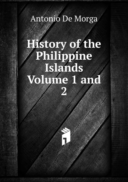 Обложка книги History of the Philippine Islands  Volume 1 and 2, Antonio de Morga