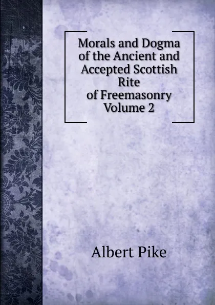 Обложка книги Morals and Dogma of the Ancient and Accepted Scottish Rite of Freemasonry  Volume 2, Albert Pike