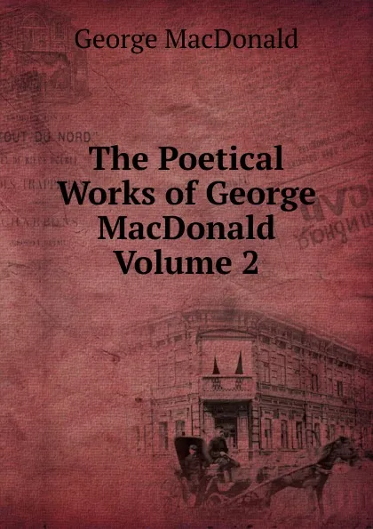 Обложка книги The Poetical Works of George MacDonald  Volume 2, MacDonald George