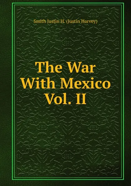 Обложка книги The War With Mexico Vol. II, Smith Justin H. (Justin Harvey)
