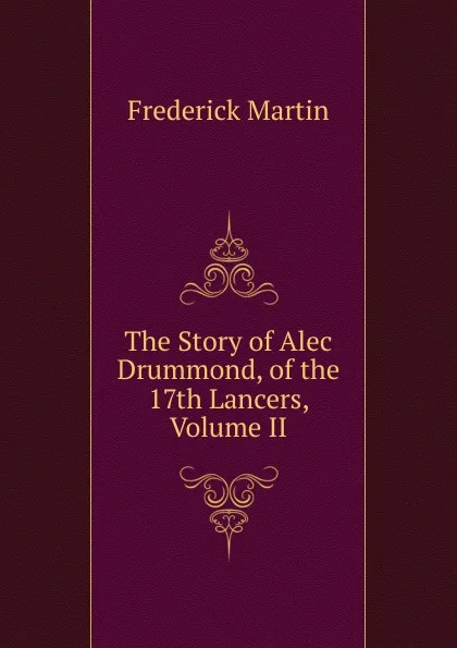 Обложка книги The Story of Alec Drummond, of the 17th Lancers, Volume II, Frederick Martin