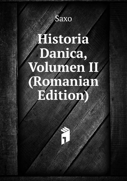 Обложка книги Historia Danica, Volumen II (Romanian Edition), Saxo