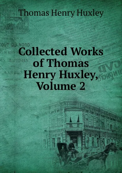 Обложка книги Collected Works of Thomas Henry Huxley, Volume 2, Thomas Henry Huxley