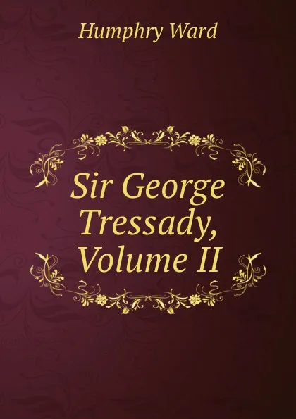 Обложка книги Sir George Tressady, Volume II, Humphry Ward