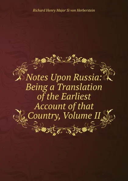 Обложка книги Notes Upon Russia: Being a Translation of the Earliest Account of that Country, Volume II, Richard Henry Major Si von Herberstein