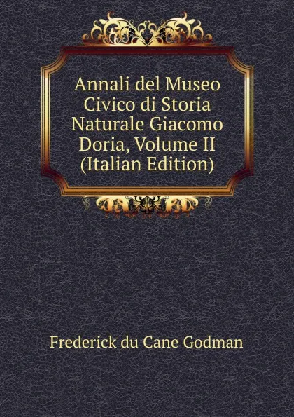 Обложка книги Annali del Museo Civico di Storia Naturale Giacomo Doria, Volume II (Italian Edition), Frederick Du Cane Godman