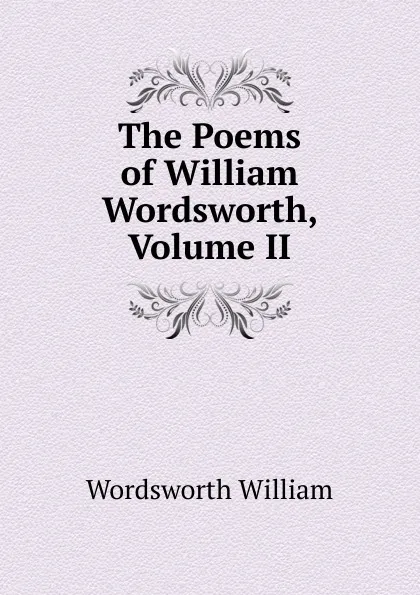 Обложка книги The Poems of William Wordsworth, Volume II, Wordsworth William