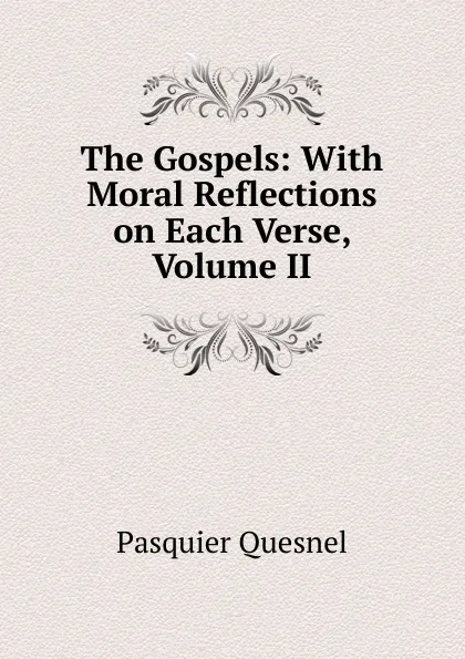 Обложка книги The Gospels: With Moral Reflections on Each Verse, Volume II, Pasquier Quesnel