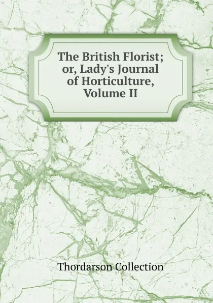 Обложка книги The British Florist; or, Lady.s Journal of Horticulture, Volume II, Thordarson Collection