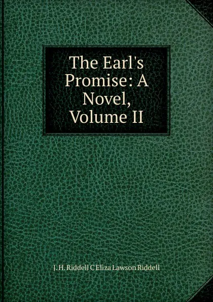 Обложка книги The Earl.s Promise: A Novel, Volume II, J. H. Riddell C Eliza Lawson Riddell
