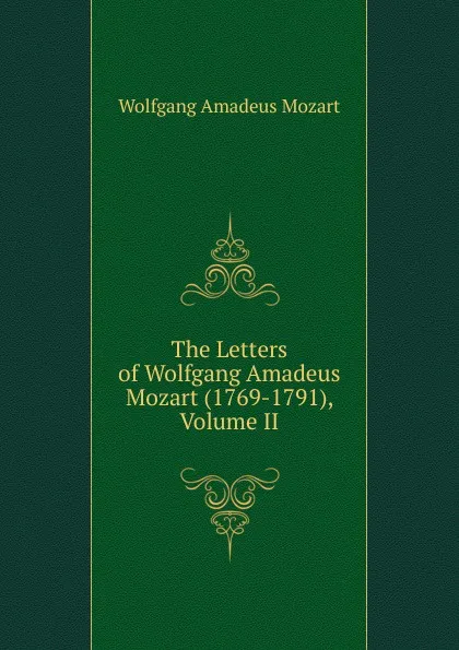 Обложка книги The Letters of Wolfgang Amadeus Mozart (1769-1791), Volume II, Wolfgang Amadeus Mozart