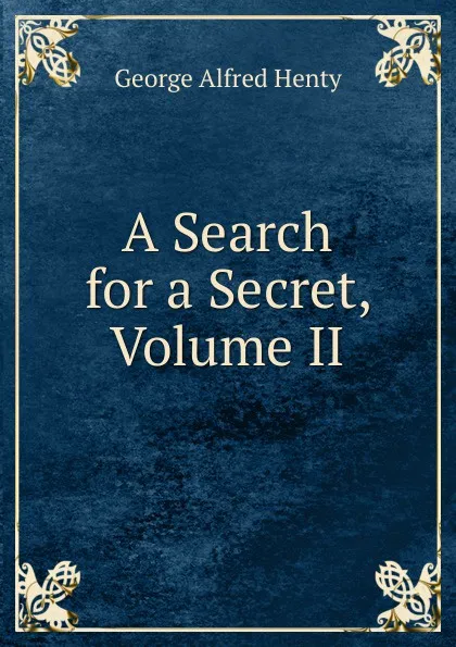 Обложка книги A Search for a Secret, Volume II, Henty George Alfred