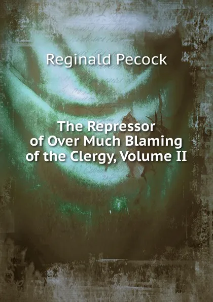 Обложка книги The Repressor of Over Much Blaming of the Clergy, Volume II, Reginald Pecock