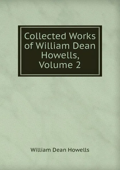 Обложка книги Collected Works of William Dean Howells, Volume 2, William Dean Howells