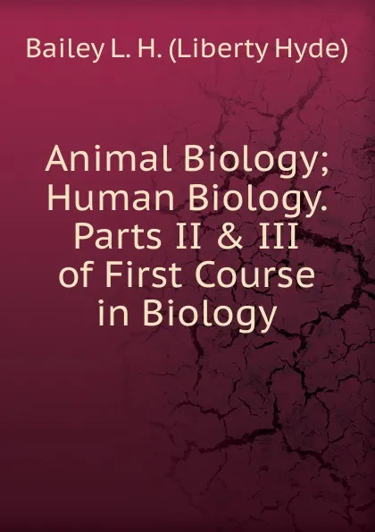 Обложка книги Animal Biology; Human Biology. Parts II . III of First Course in Biology, Bailey L. H. (Liberty Hyde)