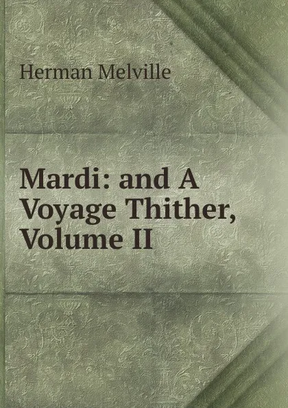 Обложка книги Mardi: and A Voyage Thither, Volume II, Melville Herman