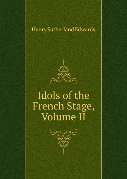 Обложка книги Idols of the French Stage, Volume II, Henry Sutherland Edwards