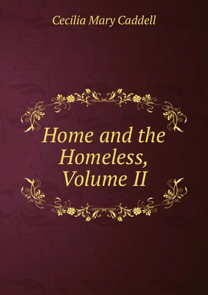 Обложка книги Home and the Homeless, Volume II, Cecilia Mary Caddell