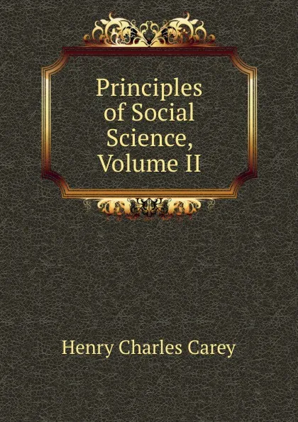 Обложка книги Principles of Social Science, Volume II, Carey Henry Charles