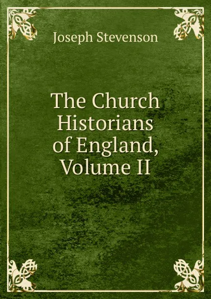 Обложка книги The Church Historians of England, Volume II, Joseph Stevenson